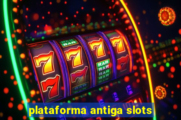 plataforma antiga slots